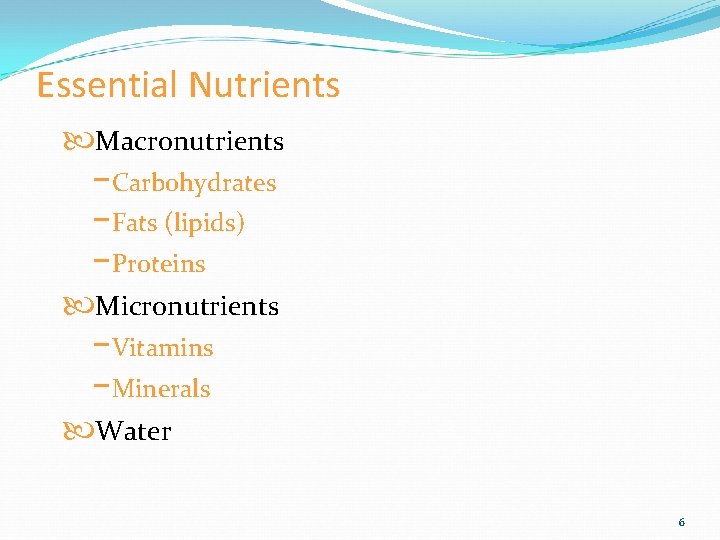 Essential Nutrients Macronutrients −Carbohydrates −Fats (lipids) −Proteins Micronutrients −Vitamins −Minerals Water 6 
