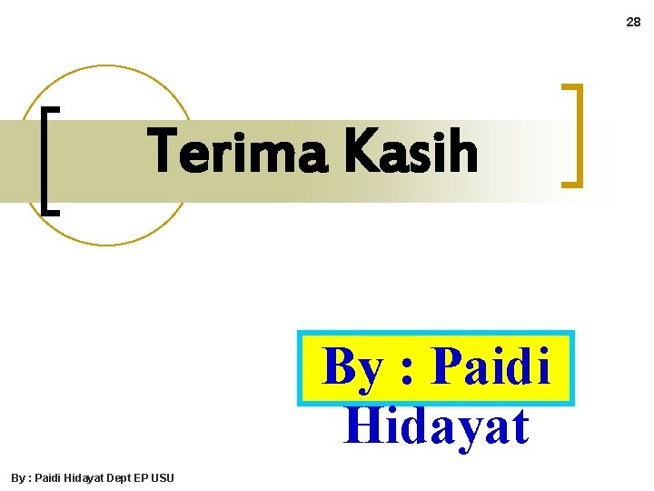 28 Terima Kasih By : Paidi Hidayat Dept EP USU 28 Terima Kasih By : Paidi Hidayat Dept EP USU
