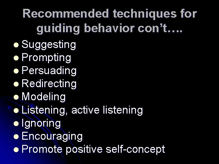 Recommended techniques for guiding behavior con’t…. l Suggesting l Prompting l Persuading l Redirecting