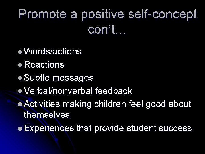 Promote a positive self-concept con’t… l Words/actions l Reactions l Subtle messages l Verbal/nonverbal