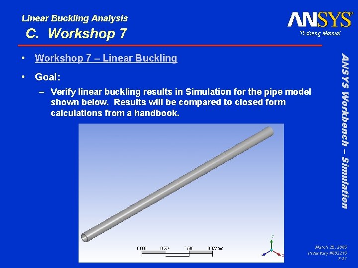 Linear Buckling Analysis C. Workshop 7 Training Manual • Goal: – Verify linear buckling