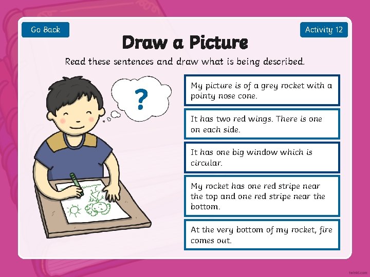 Go Back Draw a Picture Activity 12 Read these sentences and draw what is