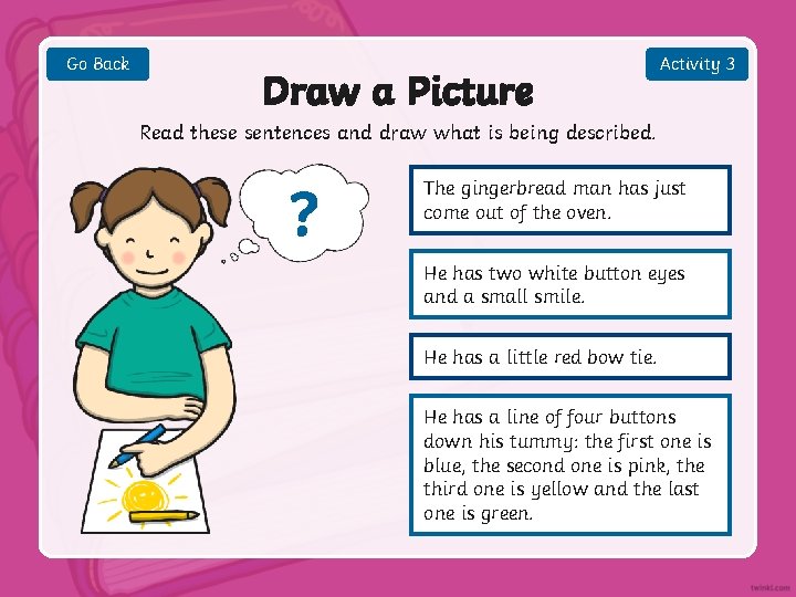 Go Back Draw a Picture Activity 3 Read these sentences and draw what is