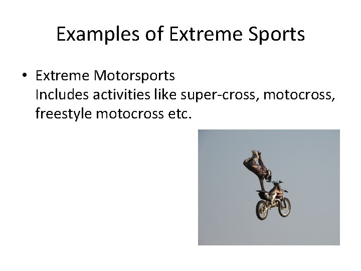 Examples of Extreme Sports • Extreme Motorsports Includes activities like super-cross, motocross, freestyle motocross