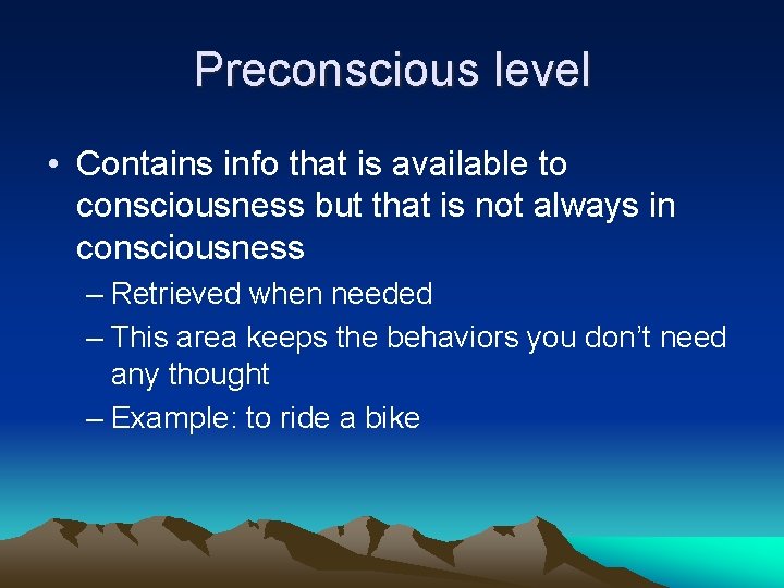 Preconscious level • Contains info that is available to consciousness but that is not