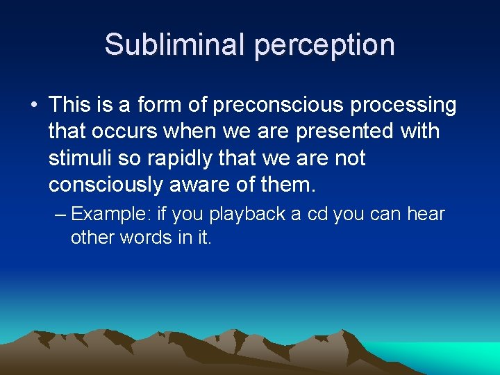 Subliminal perception • This is a form of preconscious processing that occurs when we