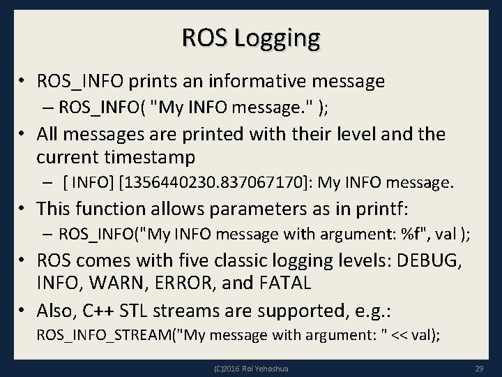 ROS Logging • ROS_INFO prints an informative message – ROS_INFO( "My INFO message. "