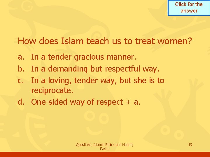Click for the answer How does Islam teach us to treat women? a. In