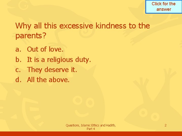 Click for the answer Why all this excessive kindness to the parents? a. b.