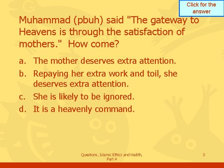 Click for the answer Muhammad (pbuh) said "The gateway to Heavens is through the