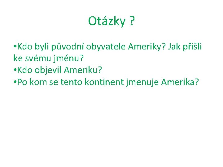 Otázky ? • Kdo byli původní obyvatele Ameriky? Jak přišli ke svému jménu? •