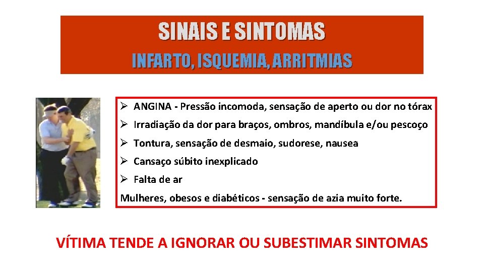 SINAIS E SINTOMAS INFARTO, ISQUEMIA, ARRITMIAS Ø ANGINA - Pressão incomoda, sensação de aperto