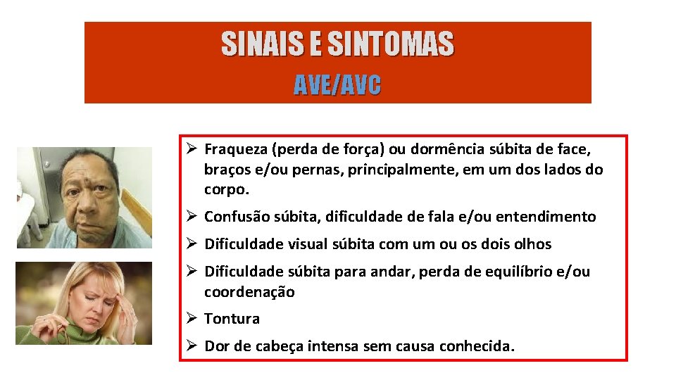 SINAIS E SINTOMAS AVE/AVC Ø Fraqueza (perda de força) ou dormência súbita de face,