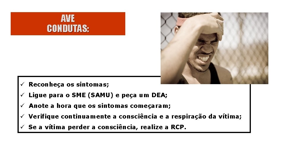 AVE CONDUTAS: ü Reconheça os sintomas; ü Ligue para o SME (SAMU) e peça