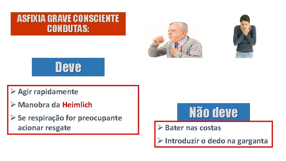 ASFIXIA GRAVE CONSCIENTE CONDUTAS: Deve Ø Agir rapidamente Ø Manobra da Heimlich Ø Se