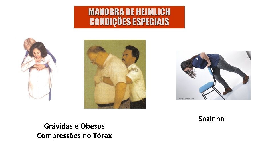 MANOBRA DE HEIMLICH CONDIÇÕES ESPECIAIS Grávidas e Obesos Compressões no Tórax Sozinho 