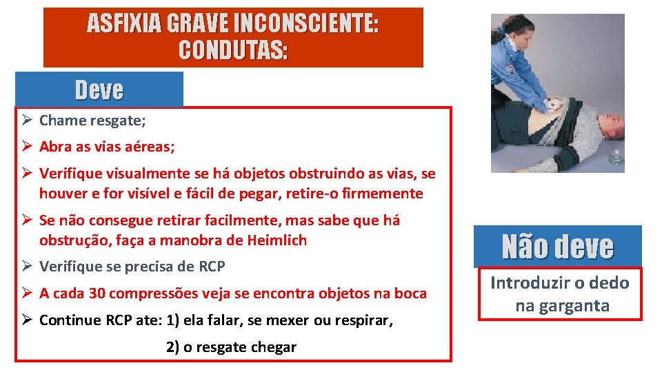 ASFIXIA GRAVE INCONSCIENTE: CONDUTAS: Deve Ø Chame resgate; Ø Abra as vias aéreas; Ø