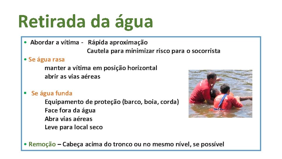 Retirada da água • Abordar a vítima - Rápida aproximação Cautela para minimizar risco