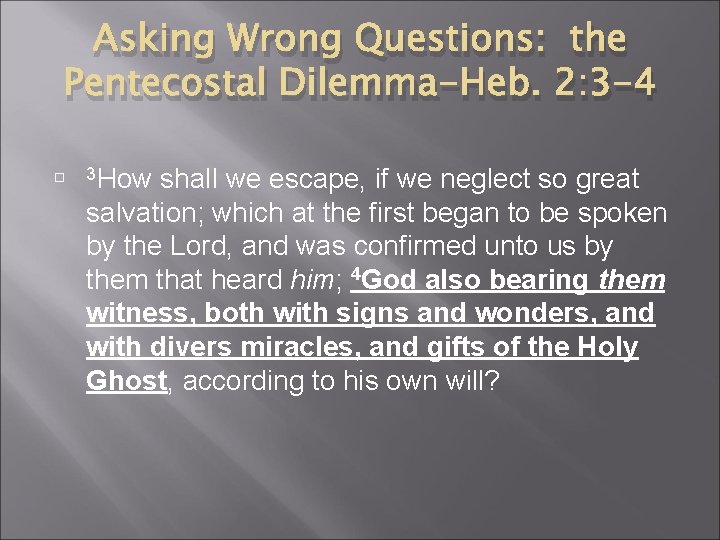 Asking Wrong Questions: the Pentecostal Dilemma-Heb. 2: 3 -4 3 How shall we escape,