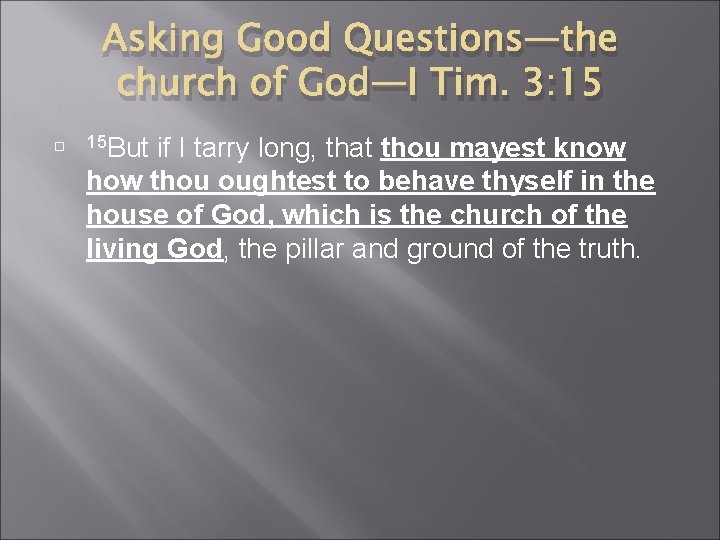 Asking Good Questions—the church of God—I Tim. 3: 15 15 But if I tarry