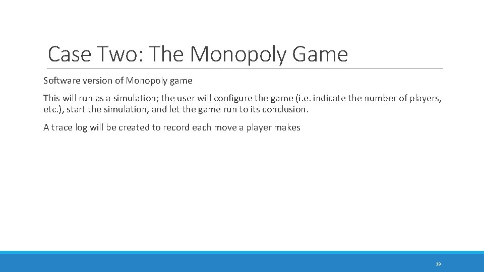 Case Two: The Monopoly Game Software version of Monopoly game This will run as