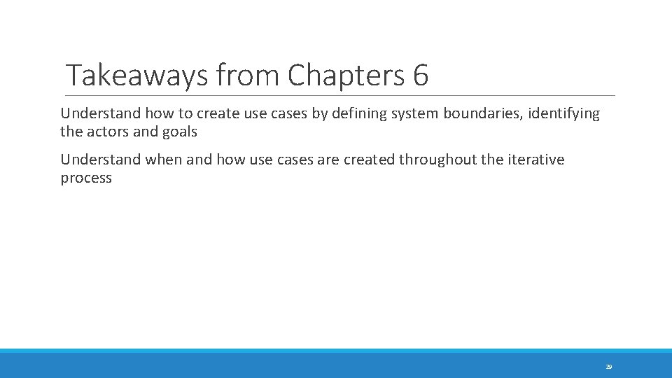 Takeaways from Chapters 6 Understand how to create use cases by defining system boundaries,