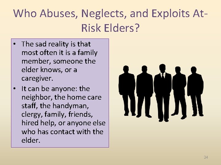 Who Abuses, Neglects, and Exploits At. Risk Elders? • The sad reality is that