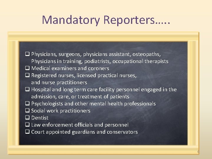 Mandatory Reporters…. . q Physicians, surgeons, physicians assistant, osteopaths, Physicians in training, podiatrists, occupational
