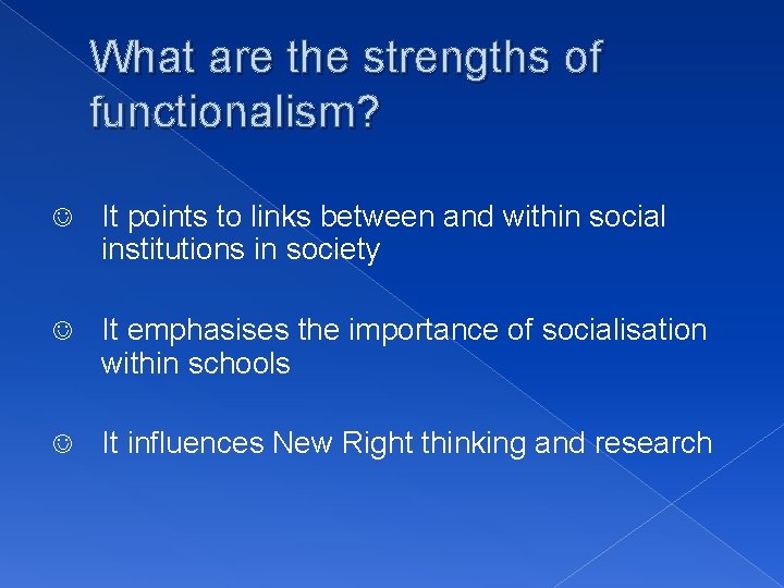 What are the strengths of functionalism? J It points to links between and within What are the strengths of functionalism? J It points to links between and within