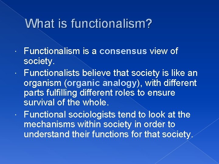What is functionalism? Functionalism is a consensus view of society. Functionalists believe that society What is functionalism? Functionalism is a consensus view of society. Functionalists believe that society