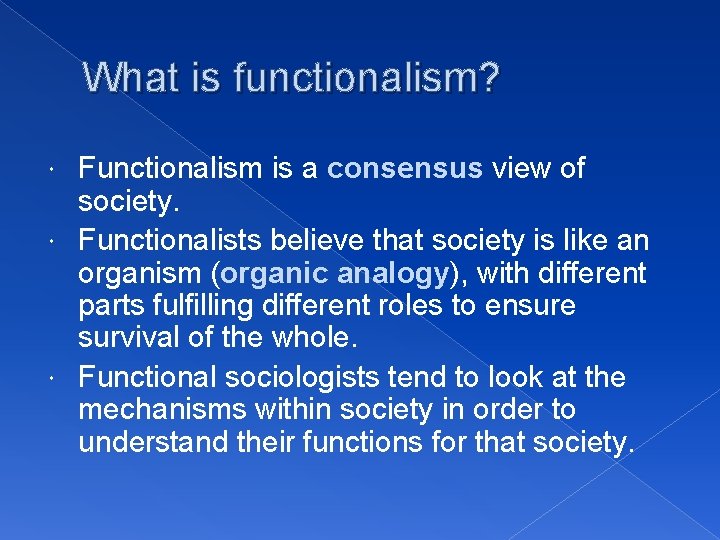 What is functionalism? Functionalism is a consensus view of society. Functionalists believe that society