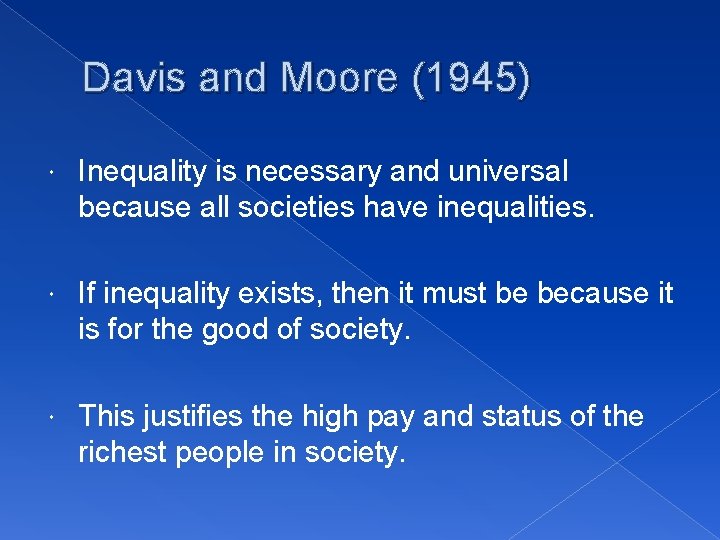 Davis and Moore (1945) Inequality is necessary and universal because all societies have inequalities.
