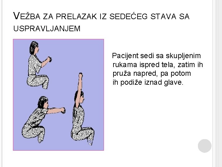 VEŽBA ZA PRELAZAK IZ SEDEĆEG STAVA SA USPRAVLJANJEM Pacijent sedi sa skupljenim rukama ispred