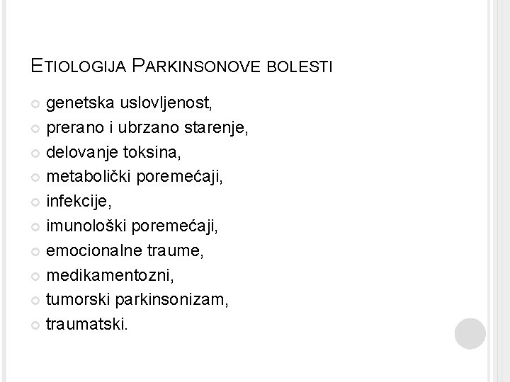 ETIOLOGIJA PARKINSONOVE BOLESTI genetska uslovljenost, prerano i ubrzano starenje, delovanje toksina, metabolički poremećaji, infekcije,