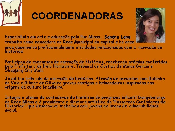 COORDENADORAS Especialista em arte e educação pela Puc Minas, Sandra Lane trabalha como educadora