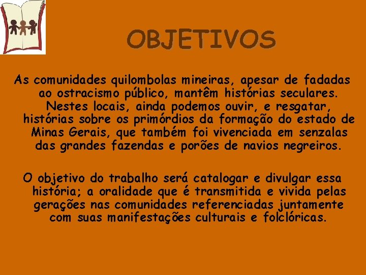 OBJETIVOS As comunidades quilombolas mineiras, apesar de fadadas ao ostracismo público, mantêm histórias seculares.