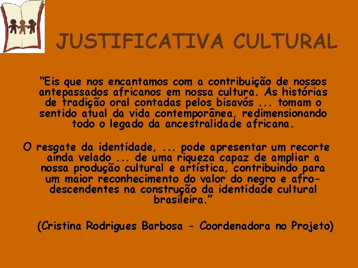 JUSTIFICATIVA CULTURAL “Eis que nos encantamos com a contribuição de nossos antepassados africanos em