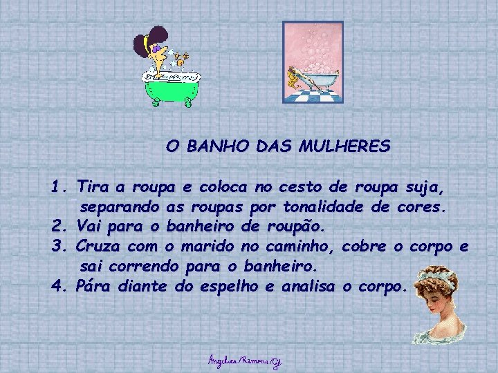 O BANHO DAS MULHERES 1. Tira a roupa e coloca no cesto de roupa