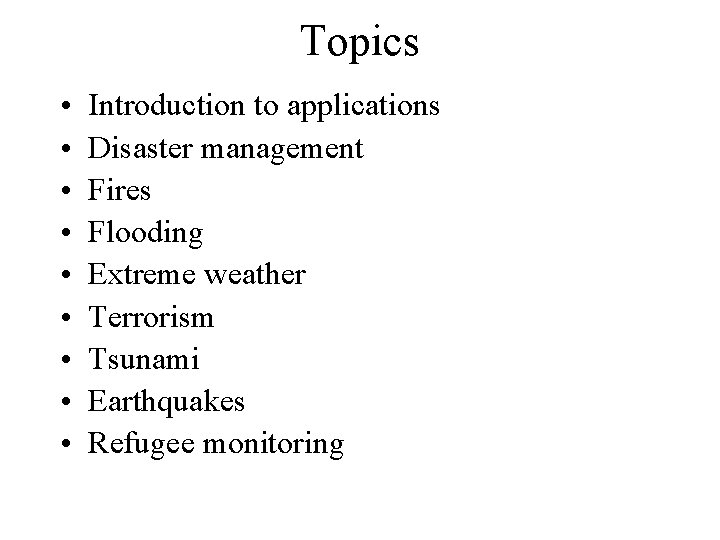 Topics • • • Introduction to applications Disaster management Fires Flooding Extreme weather Terrorism