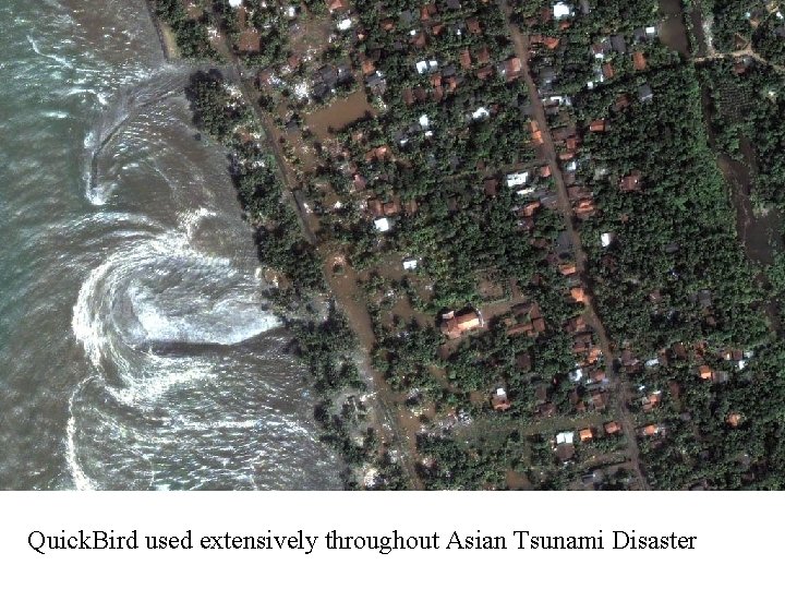 Quick. Bird used extensively throughout Asian Tsunami Disaster 