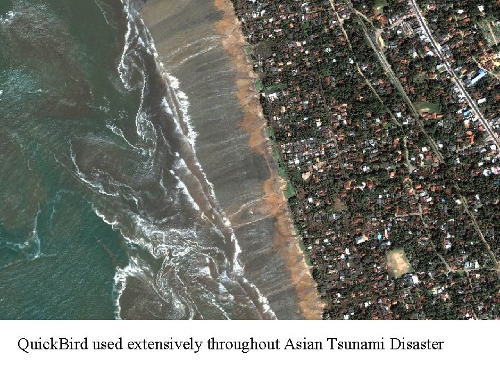 Quick. Bird used extensively throughout Asian Tsunami Disaster 