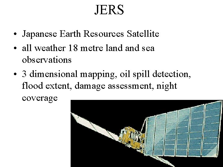 JERS • Japanese Earth Resources Satellite • all weather 18 metre land sea observations