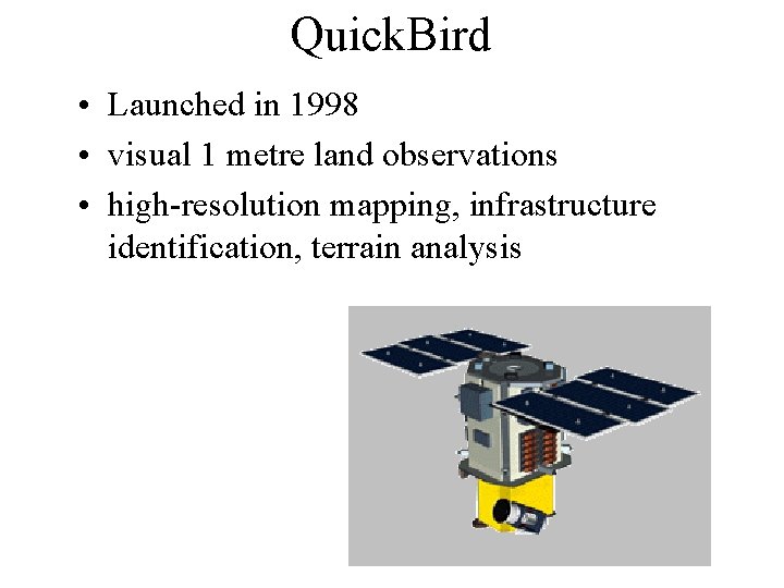 Quick. Bird • Launched in 1998 • visual 1 metre land observations • high-resolution