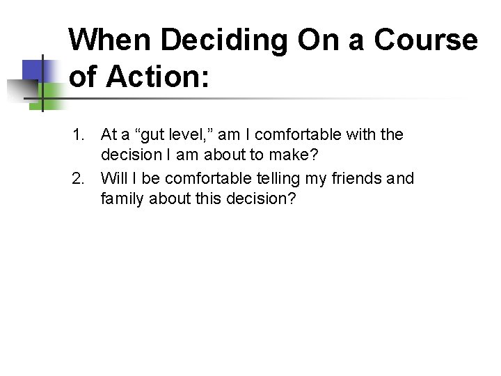 When Deciding On a Course of Action: 1. At a “gut level, ” am