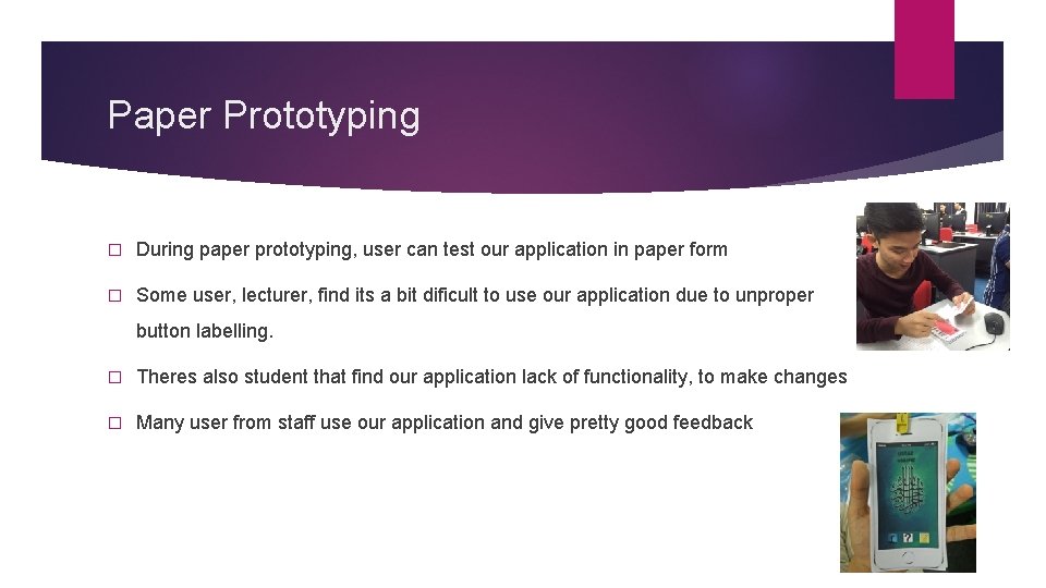 Paper Prototyping � During paper prototyping, user can test our application in paper form