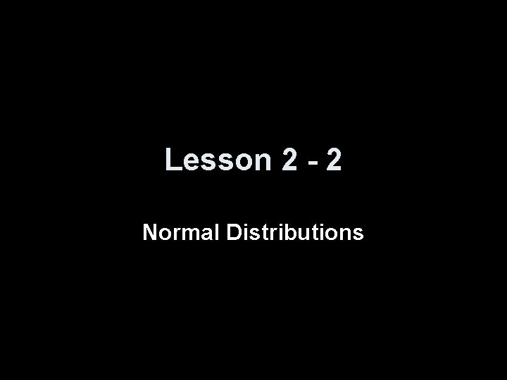 Lesson 2 - 2 Normal Distributions 