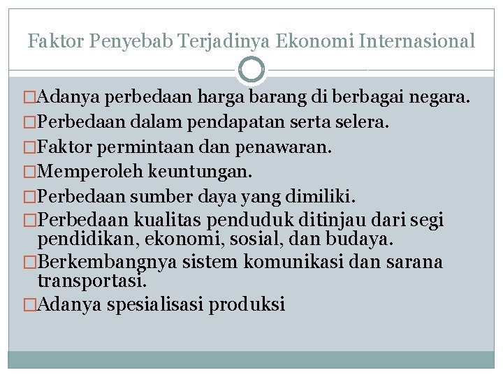 Faktor Penyebab Terjadinya Ekonomi Internasional �Adanya perbedaan harga barang di berbagai negara. �Perbedaan dalam Faktor Penyebab Terjadinya Ekonomi Internasional �Adanya perbedaan harga barang di berbagai negara. �Perbedaan dalam