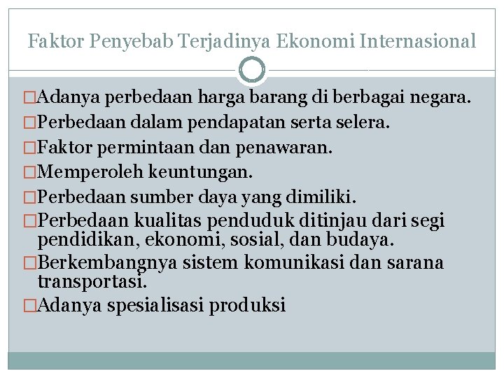 Faktor Penyebab Terjadinya Ekonomi Internasional �Adanya perbedaan harga barang di berbagai negara. �Perbedaan dalam