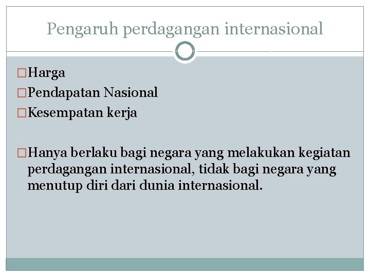 Pengaruh perdagangan internasional �Harga �Pendapatan Nasional �Kesempatan kerja �Hanya berlaku bagi negara yang melakukan