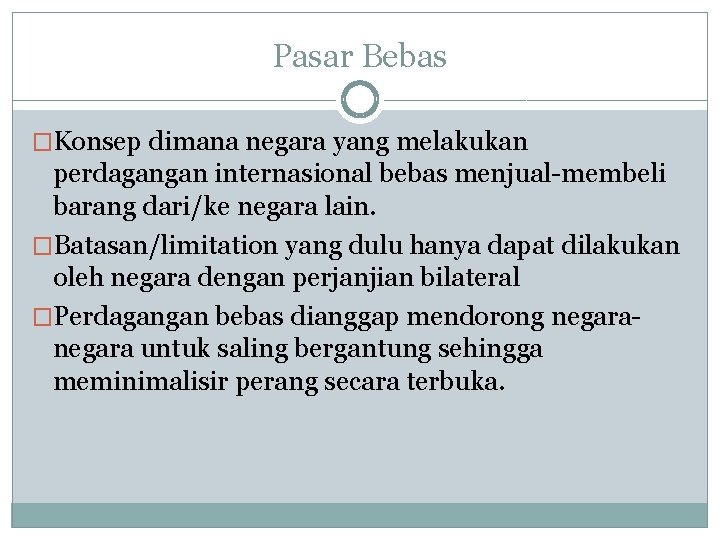 Pasar Bebas �Konsep dimana negara yang melakukan perdagangan internasional bebas menjual-membeli barang dari/ke negara Pasar Bebas �Konsep dimana negara yang melakukan perdagangan internasional bebas menjual-membeli barang dari/ke negara